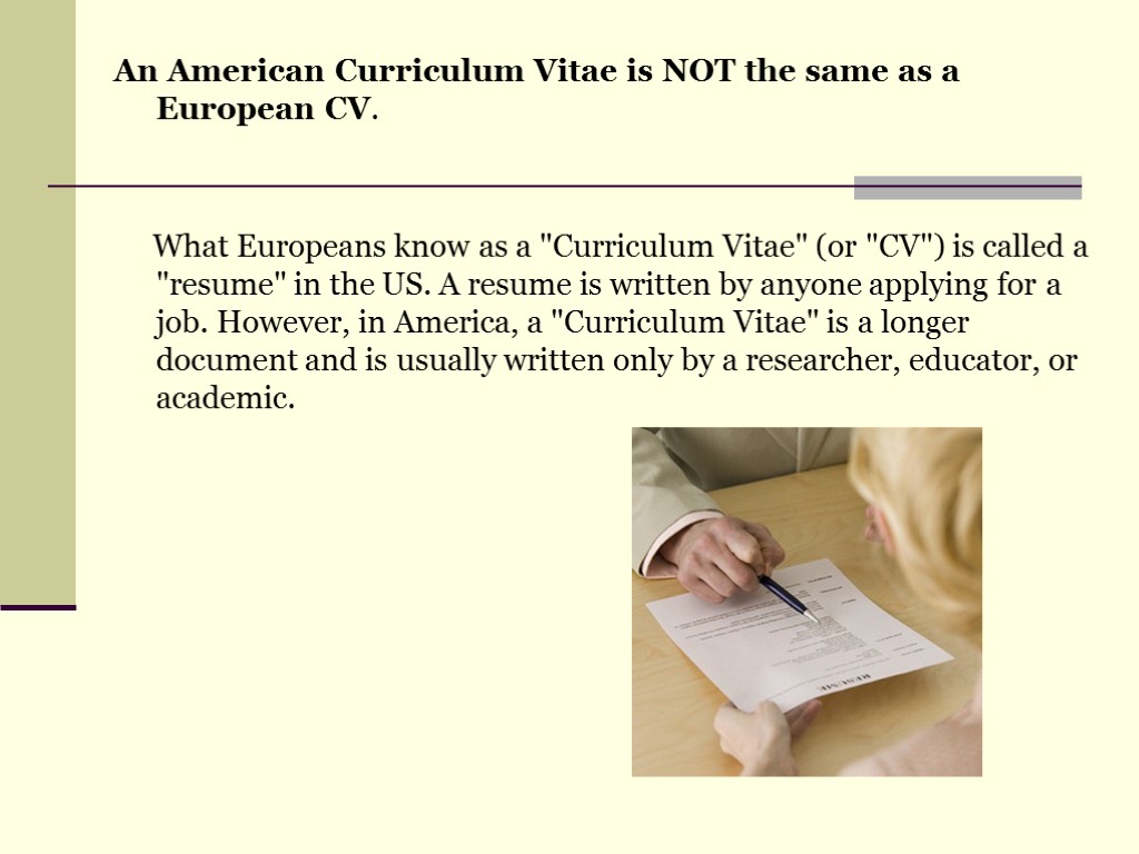 An American Curriculum Vitae is NOT the same as a European CV. What Europeans